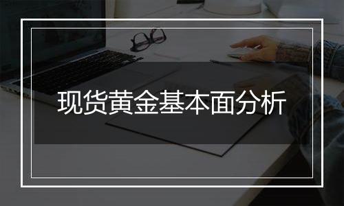 现货黄金基本面分析