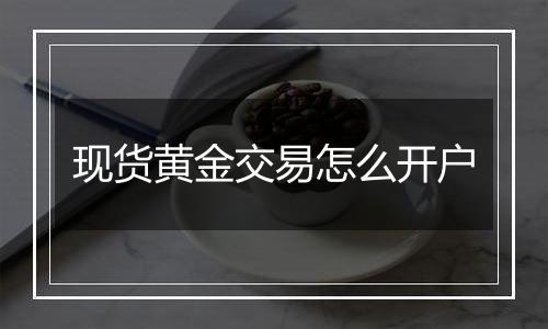 现货黄金交易怎么开户