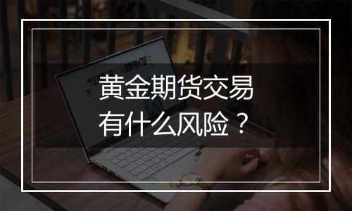 黄金期货交易有什么风险?