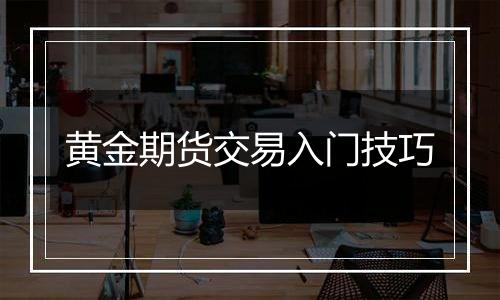 黄金期货交易入门技巧