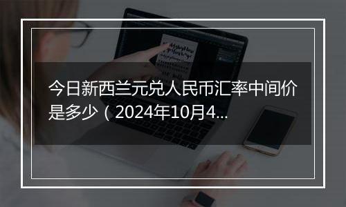 今日新西兰元兑人民币汇率中间价是多少(2024年10月4日)