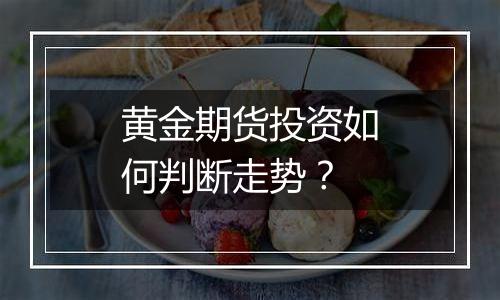 黄金期货投资如何判断走势?