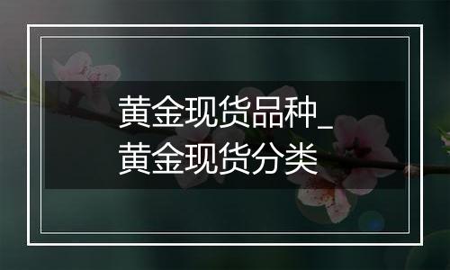 黄金现货品种_黄金现货分类