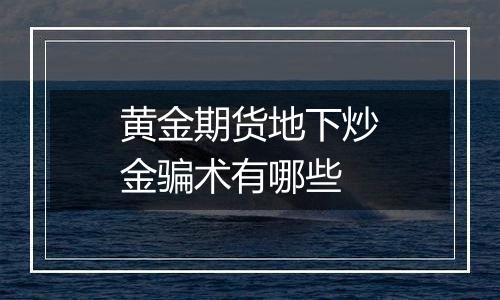 黄金期货地下炒金骗术有哪些