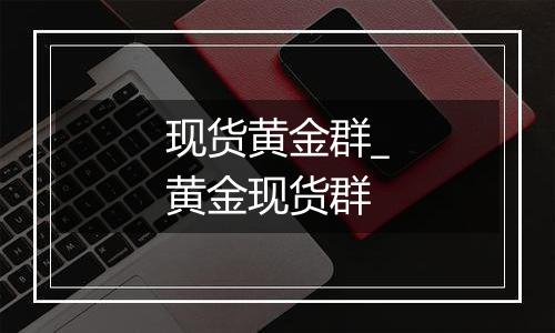 现货黄金群_黄金现货群