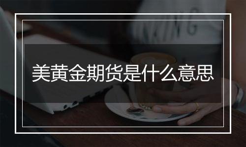 美黄金期货是什么意思