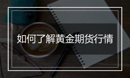 如何了解黄金期货行情