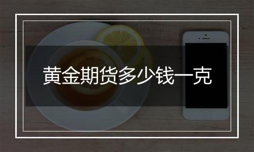 黄金期货多少钱一克
