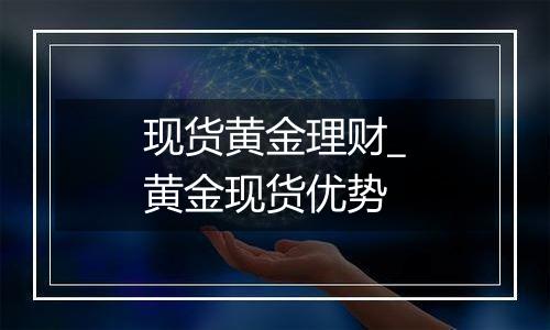现货黄金理财_黄金现货优势