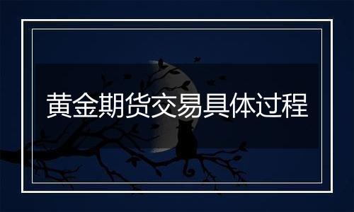 黄金期货交易具体过程
