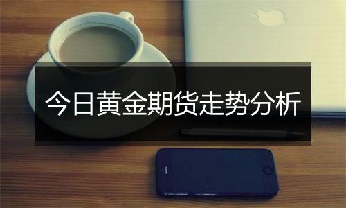 今日黄金期货走势分析