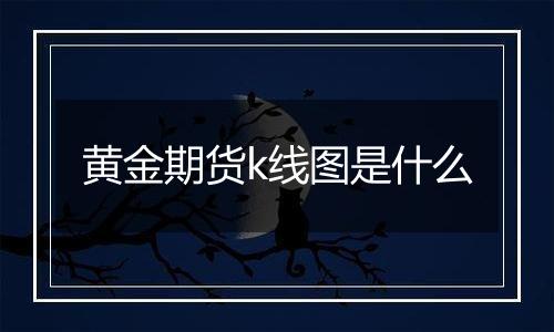 黄金期货k线图是什么