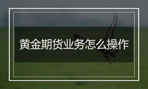 黄金期货业务怎么操作