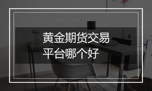 黄金期货交易平台哪个好