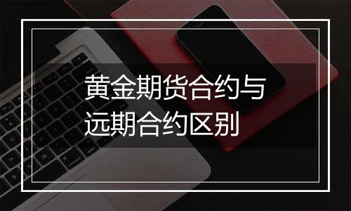 黄金期货合约与远期合约区别