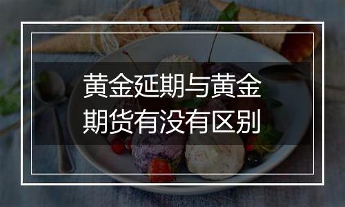 黄金延期与黄金期货有没有区别