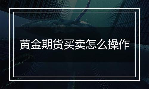 黄金期货买卖怎么操作