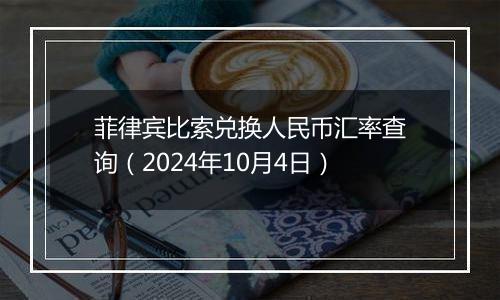 菲律宾比索兑换人民币汇率查询(2024年10月4日)