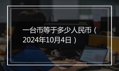 一台币等于多少人民币(2024年10月4日)