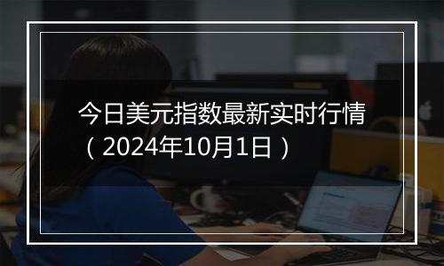 今日美元指数最新实时行情（2024年10月1日）