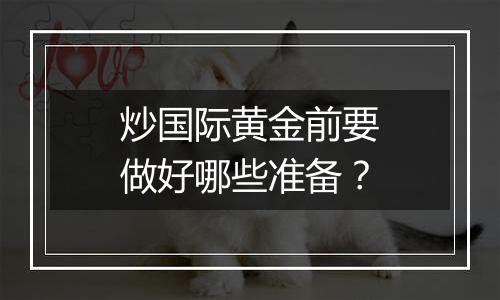 炒国际黄金前要做好哪些准备?