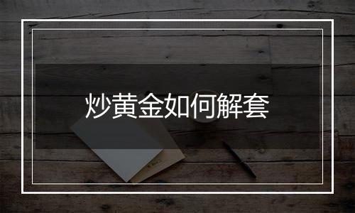 炒黄金如何解套