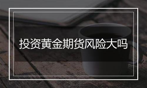 投资黄金期货风险大吗