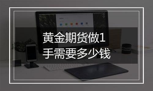 黄金期货做1手需要多少钱