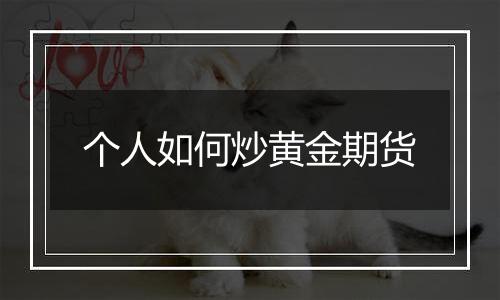 个人如何炒黄金期货