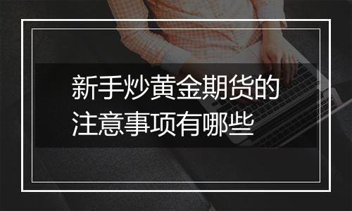 新手炒黄金期货的注意事项有哪些