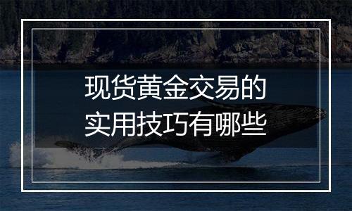 现货黄金交易的实用技巧有哪些