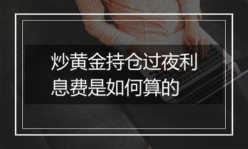 炒黄金持仓过夜利息费是如何算的