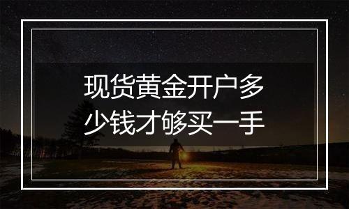 现货黄金开户多少钱才够买一手