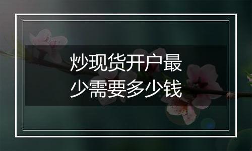 炒现货开户最少需要多少钱
