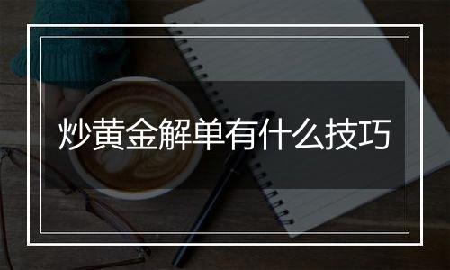 炒黄金解单有什么技巧
