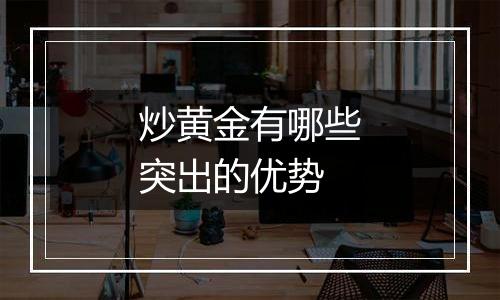 炒黄金有哪些突出的优势