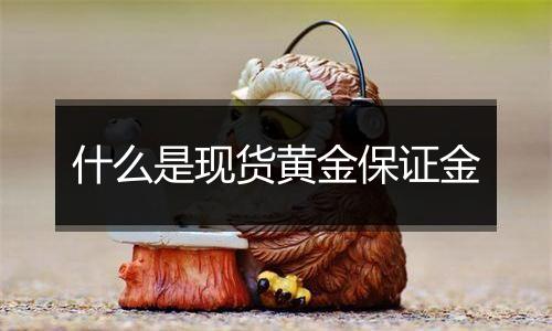 什么是现货黄金保证金