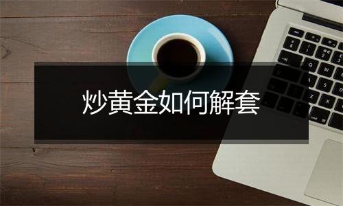 炒黄金如何解套
