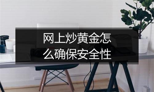 网上炒黄金怎么确保安全性