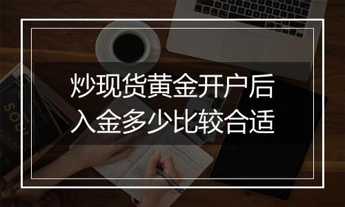 炒现货黄金开户后入金多少比较合适