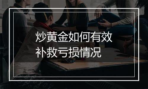 炒黄金如何有效补救亏损情况
