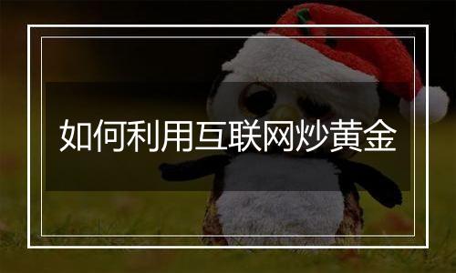 如何利用互联网炒黄金