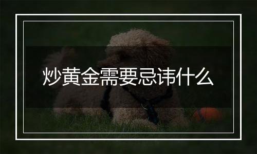 炒黄金需要忌讳什么