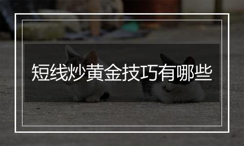 短线炒黄金技巧有哪些