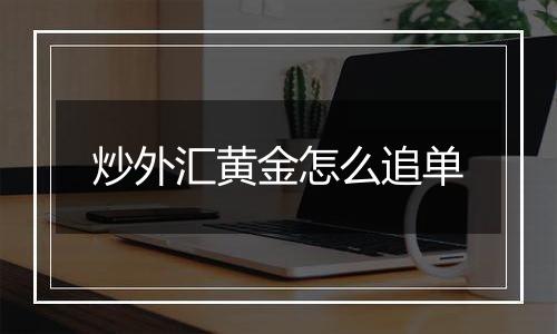 炒外汇黄金怎么追单