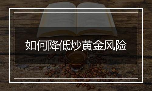 如何降低炒黄金风险