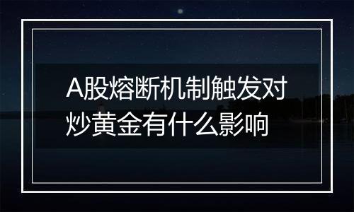 A股熔断机制触发对炒黄金有什么影响
