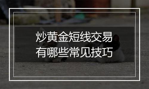 炒黄金短线交易有哪些常见技巧