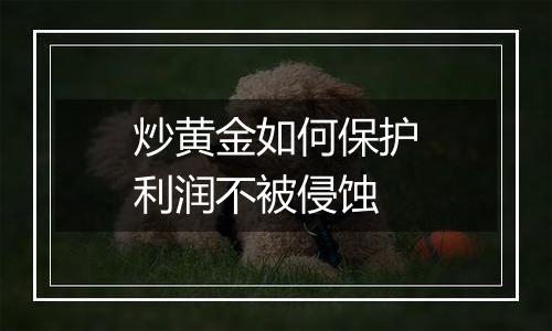 炒黄金如何保护利润不被侵蚀