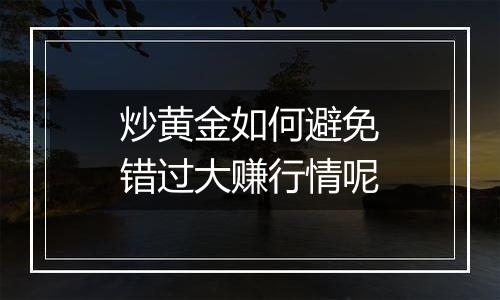 炒黄金如何避免错过大赚行情呢